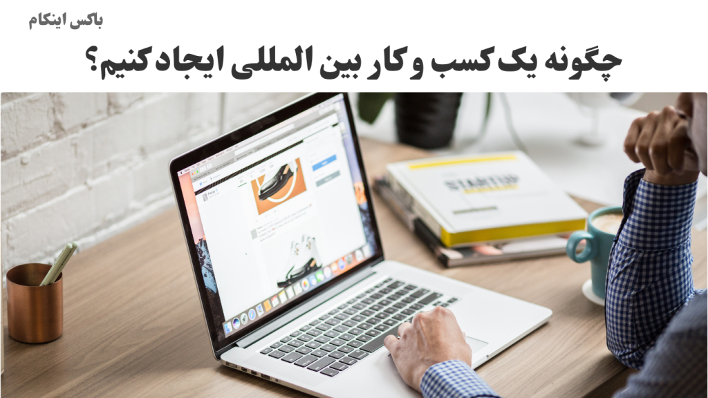 چگونه یک کسب و کار بین المللی ایجاد کنیم؟